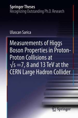 Measurements of Higgs Boson Properties in Proton-Proton Collisions at √s =7, 8 and 13 TeV at the CERN Large Hadron Collider de Ulascan Sarica