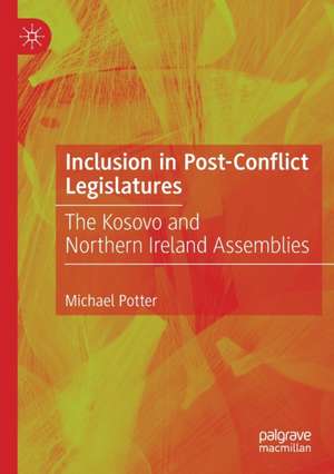 Inclusion in Post-Conflict Legislatures: The Kosovo and Northern Ireland Assemblies de Michael Potter