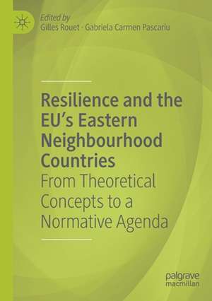 Resilience and the EU's Eastern Neighbourhood Countries: From Theoretical Concepts to a Normative Agenda de Gilles Rouet