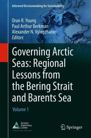 Governing Arctic Seas: Regional Lessons from the Bering Strait and Barents Sea: Volume 1 de Oran R. Young