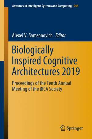 Biologically Inspired Cognitive Architectures 2019: Proceedings of the Tenth Annual Meeting of the BICA Society de Alexei V. Samsonovich