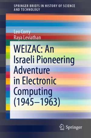 WEIZAC: An Israeli Pioneering Adventure in Electronic Computing (1945–1963) de Leo Corry