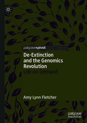 De-Extinction and the Genomics Revolution: Life on Demand de Amy Lynn Fletcher