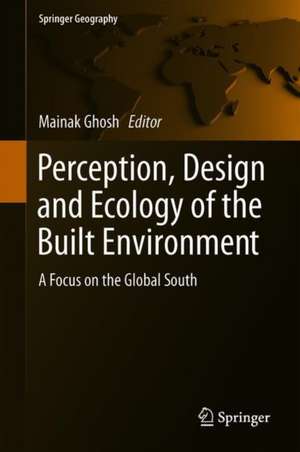 Perception, Design and Ecology of the Built Environment: A Focus on the Global South de Mainak Ghosh