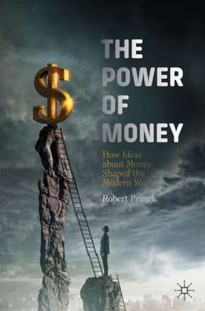 The Power of Money: How Ideas about Money Shaped the Modern World de Robert Pringle