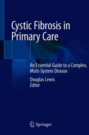 Cystic Fibrosis in Primary Care: An Essential Guide to a Complex, Multi-System Disease de Douglas Lewis, MD, FAAFP