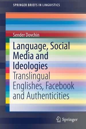 Language, Social Media and Ideologies: Translingual Englishes, Facebook and Authenticities de Sender Dovchin