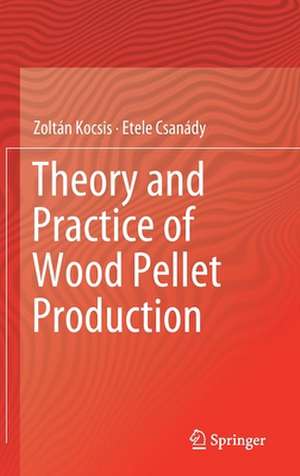 Theory and Practice of Wood Pellet Production de Zoltán Kocsis