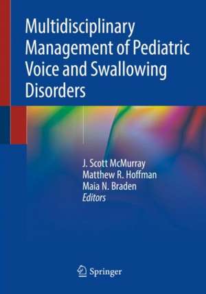 Multidisciplinary Management of Pediatric Voice and Swallowing Disorders de J. Scott McMurray