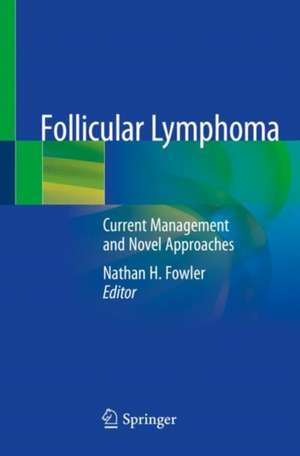 Follicular Lymphoma: Current Management and Novel Approaches de Nathan H. Fowler