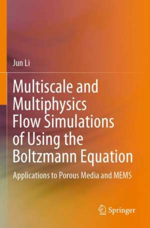 Multiscale and Multiphysics Flow Simulations of Using the Boltzmann Equation: Applications to Porous Media and MEMS de Jun Li