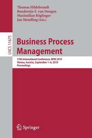 Business Process Management: 17th International Conference, BPM 2019, Vienna, Austria, September 1–6, 2019, Proceedings de Thomas Hildebrandt