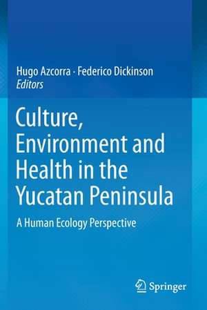 Culture, Environment and Health in the Yucatan Peninsula: A Human Ecology Perspective de Hugo Azcorra