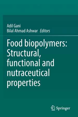 Food biopolymers: Structural, functional and nutraceutical properties de Adil Gani