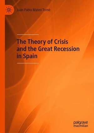 The Theory of Crisis and the Great Recession in Spain de Juan Pablo Mateo Tomé