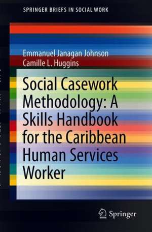 Social Casework Methodology: A Skills Handbook for the Caribbean Human Services Worker de Emmanuel Janagan Johnson