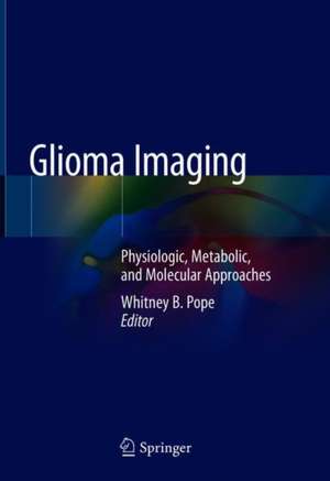 Glioma Imaging: Physiologic, Metabolic, and Molecular Approaches de Whitney B. Pope