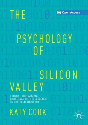 The Psychology of Silicon Valley: Ethical Threats and Emotional Unintelligence in the Tech Industry de Katy Cook