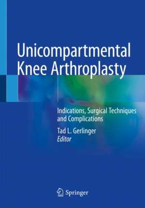 Unicompartmental Knee Arthroplasty: Indications, Surgical Techniques and Complications de Tad L. Gerlinger