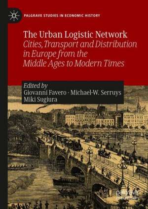 The Urban Logistic Network: Cities, Transport and Distribution in Europe from the Middle Ages to Modern Times de Giovanni Favero