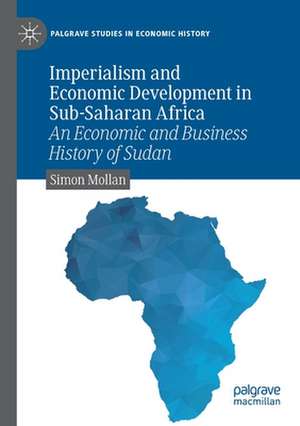 Imperialism and Economic Development in Sub-Saharan Africa: An Economic and Business History of Sudan de Simon Mollan