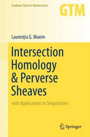 Intersection Homology & Perverse Sheaves: with Applications to Singularities de Laurenţiu G. Maxim