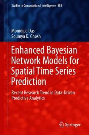 Enhanced Bayesian Network Models for Spatial Time Series Prediction: Recent Research Trend in Data-Driven Predictive Analytics de Monidipa Das