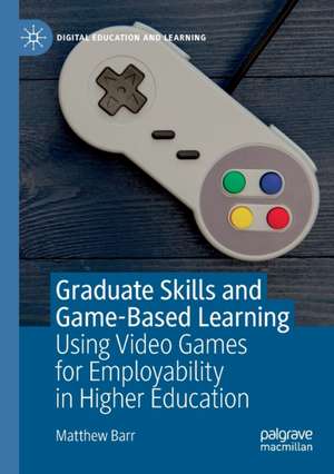 Graduate Skills and Game-Based Learning: Using Video Games for Employability in Higher Education de Matthew Barr