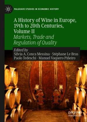 A History of Wine in Europe, 19th to 20th Centuries, Volume II: Markets, Trade and Regulation of Quality de Silvia A. Conca Messina