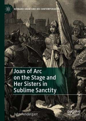 Joan of Arc on the Stage and Her Sisters in Sublime Sanctity de John Pendergast