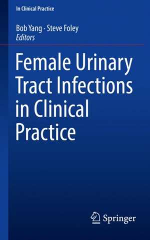 Female Urinary Tract Infections in Clinical Practice de Bob Yang