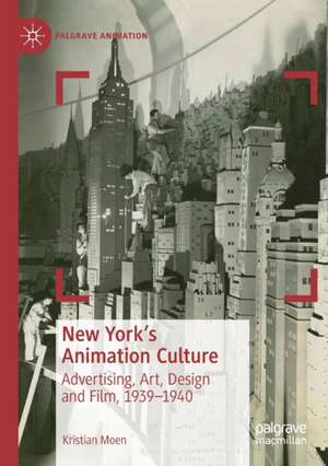 New York's Animation Culture: Advertising, Art, Design and Film, 1939–1940 de Kristian Moen