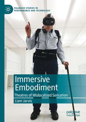 Immersive Embodiment: Theatres of Mislocalized Sensation de Liam Jarvis