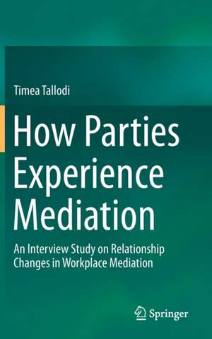 How Parties Experience Mediation de Timea Tallodi