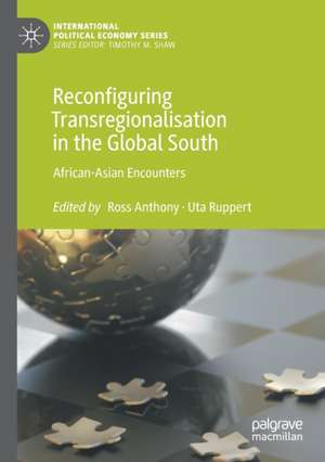 Reconfiguring Transregionalisation in the Global South: African-Asian Encounters de Ross Anthony