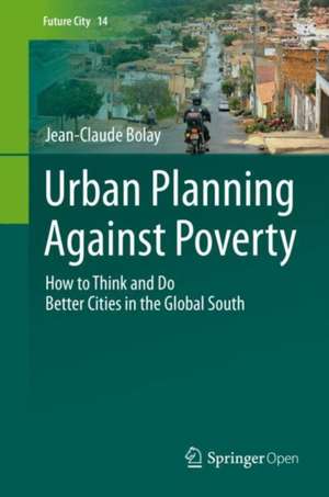 Urban Planning Against Poverty: How to Think and Do Better Cities in the Global South de Jean-Claude Bolay