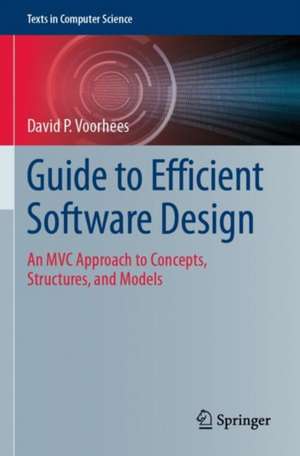 Guide to Efficient Software Design: An MVC Approach to Concepts, Structures, and Models de David P. Voorhees