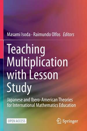 Teaching Multiplication with Lesson Study: Japanese and Ibero-American Theories for International Mathematics Education de Masami Isoda