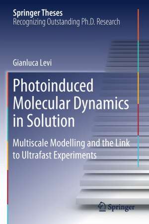 Photoinduced Molecular Dynamics in Solution: Multiscale Modelling and the Link to Ultrafast Experiments de Gianluca Levi