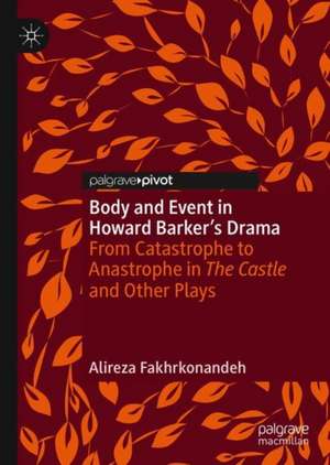 Body and Event in Howard Barker's Drama: From Catastrophe to Anastrophe in The Castle and Other Plays de Alireza Fakhrkonandeh