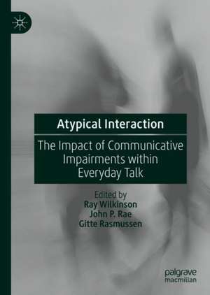 Atypical Interaction: The Impact of Communicative Impairments within Everyday Talk de RAY WILKINSON