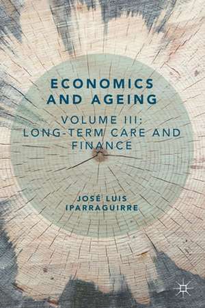 Economics and Ageing: Volume III: Long-term Care and Finance de José Luis Iparraguirre