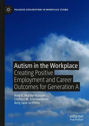 Autism in the Workplace: Creating Positive Employment and Career Outcomes for Generation A de Amy E. Hurley-Hanson