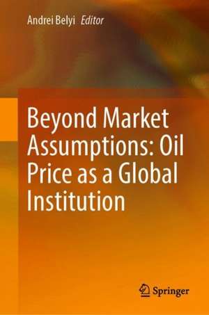 Beyond Market Assumptions: Oil Price as a Global Institution de Andrei V. Belyi