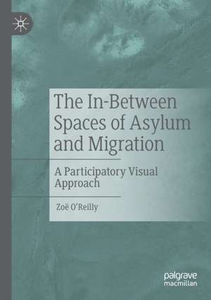 The In-Between Spaces of Asylum and Migration: A Participatory Visual Approach de Zoë O’Reilly