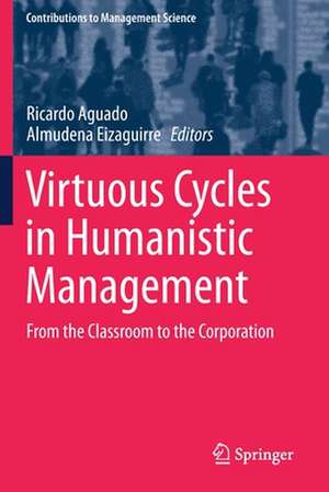 Virtuous Cycles in Humanistic Management: From the Classroom to the Corporation de Ricardo Aguado