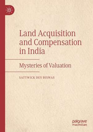 Land Acquisition and Compensation in India: Mysteries of Valuation de Sattwick Dey Biswas