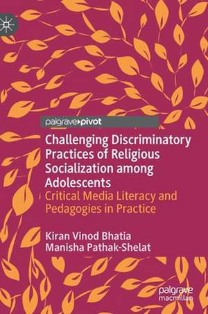 Challenging Discriminatory Practices of Religious Socialization among Adolescents: Critical Media Literacy and Pedagogies in Practice de Kiran Vinod Bhatia