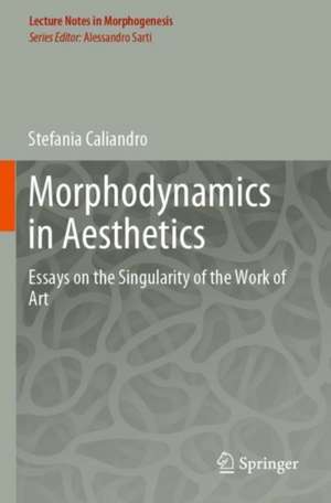 Morphodynamics in Aesthetics: Essays on the Singularity of the Work of Art de Stefania Caliandro