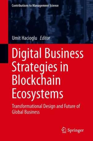 Digital Business Strategies in Blockchain Ecosystems: Transformational Design and Future of Global Business de Umit Hacioglu